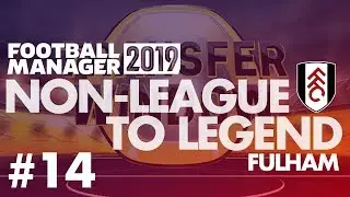 Non-League to Legend FM19 | FULHAM | Part 14 | TRANSFER WINDOW | Football Manager 2019