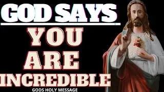 YOU ARE INCREDIBLE | GODS HOLY MESSAGE | GOD SAYS | GOD HELPS | #78