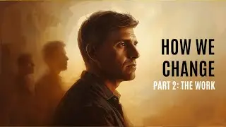 Ep 41: How We Change (Part 2) - The Work