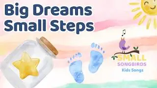 Big Dreams, Small Steps for Little Dreamers | Kids Song by Small Songbirds