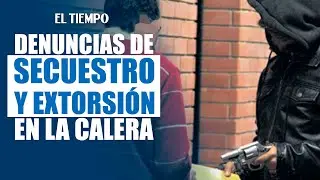 Aumentan denuncias de secuestro y extorsi&oacute;n en La Calera por disidencias de las Farc | El Tiempo