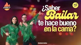 &iquest;Saber bailar nos hace mejores en la cama? | EP 37