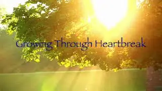 Growing Through Heartbreak