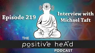 Positive Head Podcast #219: Interview with Mindful Geek author and meditation coach, Michael Taft