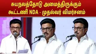 CM MK STALIN SPEECH | சுயநலத்தோடு அமைத்திருக்கும்  கூட்டணி NDA