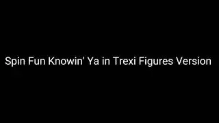 HTF Spin Fun Knowin' Ya In Trexi Figures Version