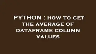 PYTHON : how to get the average of dataframe column values