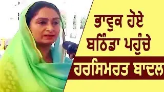 Bathinda पहुंचे Harsimrat Badal हुए Emotional