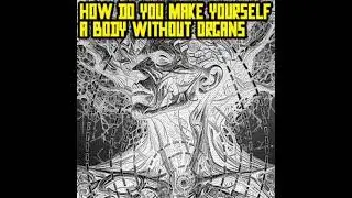 Deleuze and Guattari - How Do You Make Yourself a Body Without Organs?