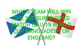Which team is going to win the 3rd super sixes match England or Bangladesh?