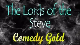 The Lords of the Steve: Comedy Gold