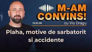 M am convins | Plaha, motive de sarbatorit si accidente | #20