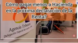 C&oacute;mo pagar menos a Hacienda en la pr&oacute;xima declaraci&oacute;n de la Renta? De manera legal y segura