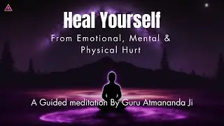 Unlock Healing: Meditation to Overcome Emotional, Mental & Physical Hurt -By Siddha Guru AtmanandJi