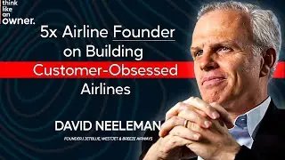 5X Airline Founder David Neeleman on Building Ambitious, Customer-Obsessed Airlines