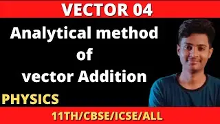 Vector- 04 || Analytical Method of vector addition || Vector Algebra || Addition of Vectors||