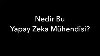 Nedir Bu Yapay Zeka Mühendisi