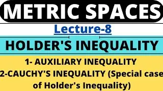 Lecture-8|Holder's Inequality|Auxiliary Inequality|Cauchy's Inequality|Metric Space