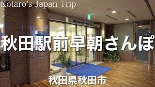 秋田さんぽ 秋田駅前早朝さんぽ【秋田県秋田市】2023/7 街ぶらさんぽ