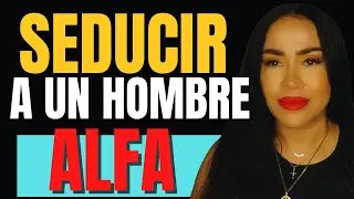5 FORMAS DE SEDUCIR A UN HOMBRE ALFA, LA NUEMRO 3 ES INFALIBLE/ Avanzarte