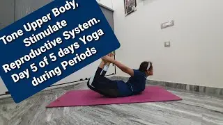 Work on upper body and Stimulate Reproductive System as well :  Day 5 of 5 days Yoga during Periods