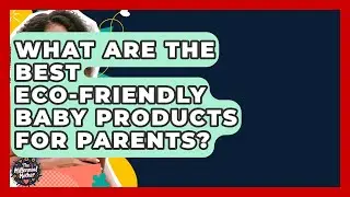 What Are The Best Eco-friendly Baby Products For Parents? - The Millennial Mother