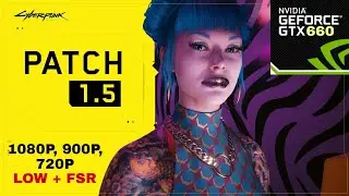 GTX 660 | Cyberpunk 2077 ( Patch 1.5 ) | 1080P , 900P , 720P + FSR ( All Settings )