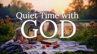 Quiet Time with GOD - Soaking Worship Instrumentals with Bible verse