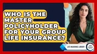 Who Is The Master Policyholder For Your Group Life Insurance? - Life Insurance Library