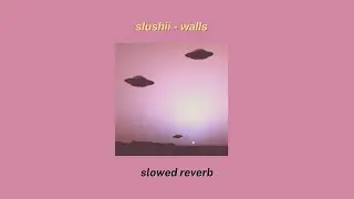 slushii - walls〚slowed + reverb〛