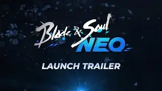 Blade & Soul NEO: Launch Trailer