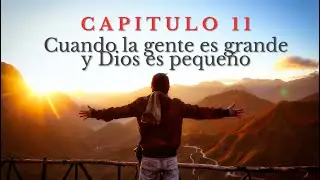 Capitulo 11: Cuando la gente es grande y Dios peque&ntilde;o
