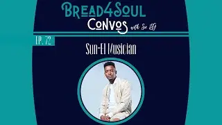 Ep72 | #Bread4SoulConvos | SUN EL MUSICIAN