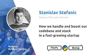 How we handle our codebase in a fast-growing startup, Stanislav Stefanic / PiterPy Meetup #11