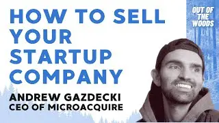 How to sell your startup company w/ MicroAcquire CEO Andrew Gazdecki - Out of the Woods Ep 2