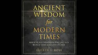 Ancient Wisdom for Modern Times: Biblical Foundations for Life in a World that has Lost Its Way
