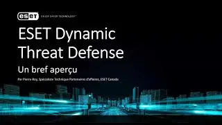 ESET Dynamic Threat Defense D&eacute;monstration pr&eacute;sent&eacute;e par Pierre Roy, ing&eacute;nieur commercial de l'ESET