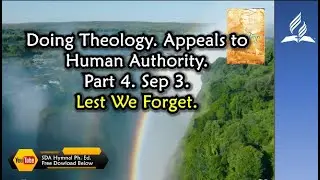Sep 3, Doing Theology. Appeals to Human Authority. Part 4,  Lest We Forget