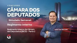 Concurso Câmara dos Deputados | Simulado Semanal: Regimento Interno RICD – Parte 2