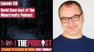 Mysteries and Monsters: Episode 136 David Race host of the Monstrosity Podcast