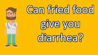 Can fried food give you diarrhea ? | Good Health Channel