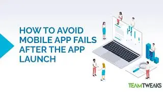 How to avoid mobile app fails after the app launch | Android App Development | Teamtweaks