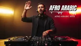🎶 Arabic Afrobeat Songs | Top Arab x Afrobeat Party Anthems for High-Energy Vibes