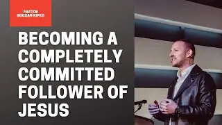 Becoming A Completely Committed Follower Of Jesus / Pastor Bogdan Kipko
