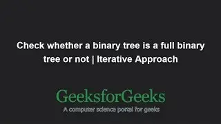 Check whether a binary tree is a full binary tree or not | Iterative Approach | GeeksforGeeks