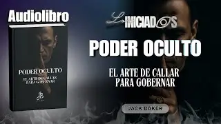 PODER OCULTO – EL ARTE DE CALLAR PARA GOBERNAR - AUDIOLIBRO | JACK BAKER