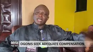 OGONIS SEEK ADEQUATE COMPENSATION - ARISE NEWS REPORT