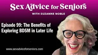 Episode 99: The Benefits of Exploring BDSM in Later Life