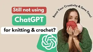 Может ли ИИ сделать вас лучшей вязальщицей? 🤯 10 идей для ChatGPT для вязания крючком и спицами!