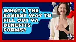 What's The Easiest Way To Fill Out VA Benefits Forms? - Veteran Community Guide